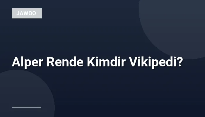 Alper Rende Kimdir Vikipedi?