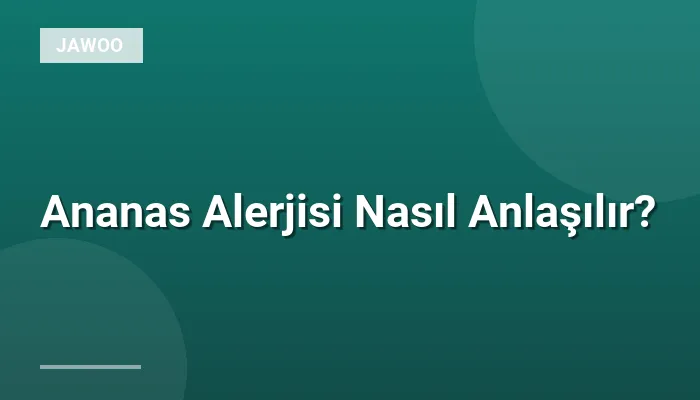 Ananas Alerjisi Nasıl Anlaşılır?