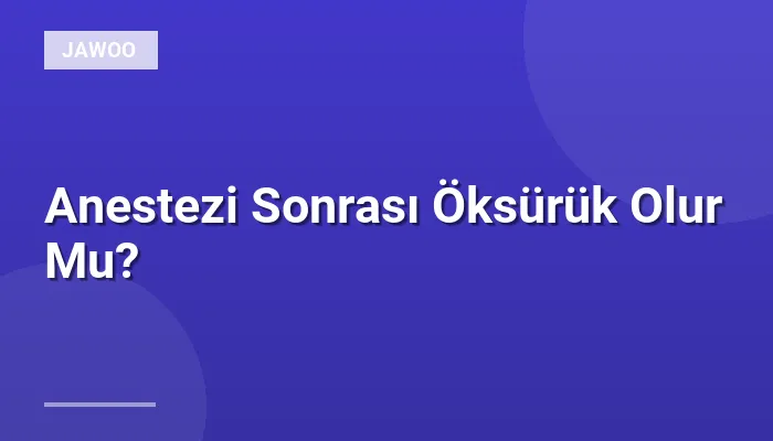 Anestezi Sonrası Öksürük Olur Mu?