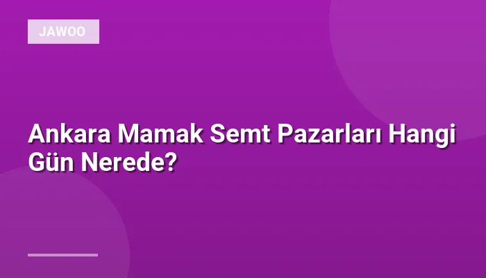 Ankara Mamak Semt Pazarları Hangi Gün Nerede?