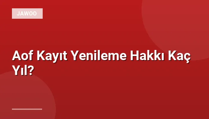 Aof Kayıt Yenileme Hakkı Kaç Yıl?