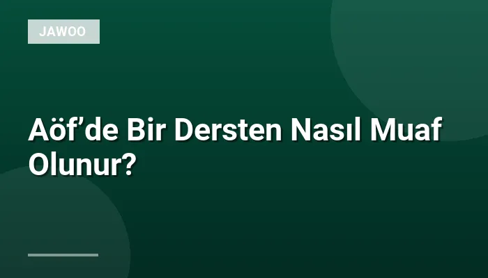 Aöf’de Bir Dersten Nasıl Muaf Olunur?