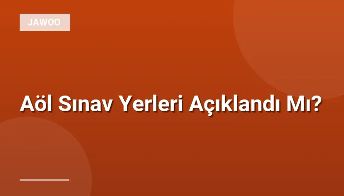 Aöl Sınav Yerleri Açıklandı Mı?