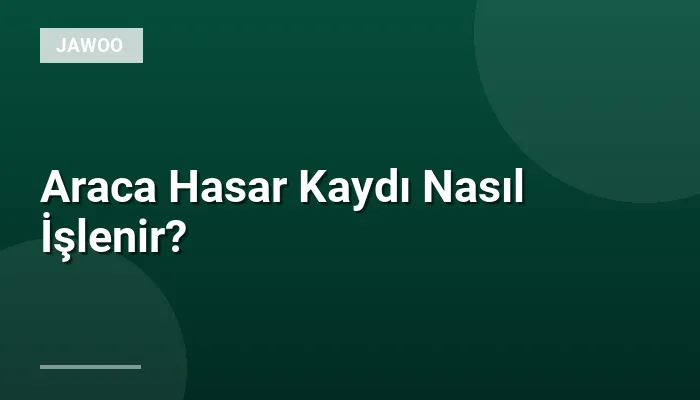 Araca Hasar Kaydı Nasıl İşlenir?
