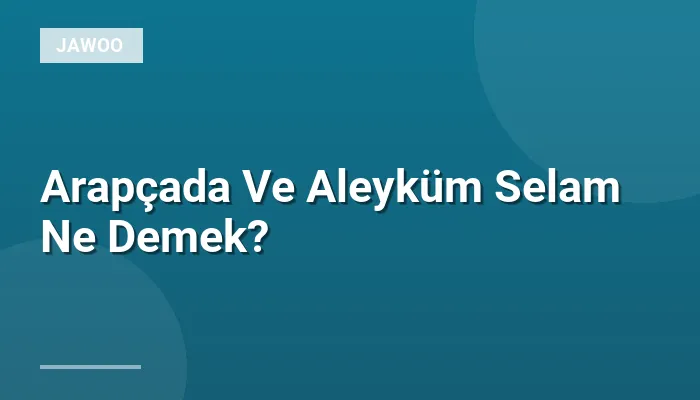 Arapçada Ve Aleyküm Selam Ne Demek?