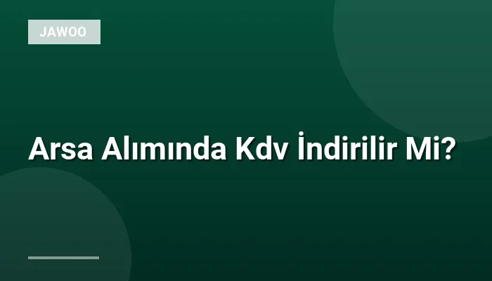 Arsa Alımında Kdv İndirilir Mi?