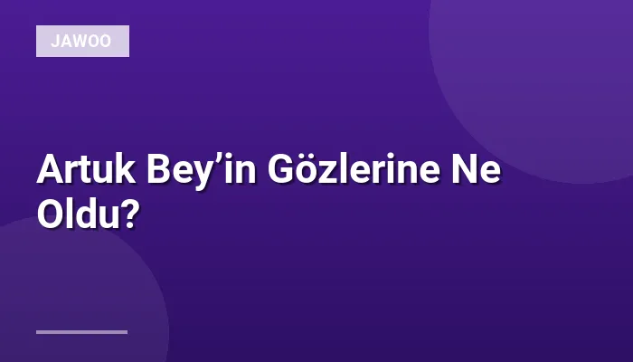 Artuk Bey’in Gözlerine Ne Oldu?