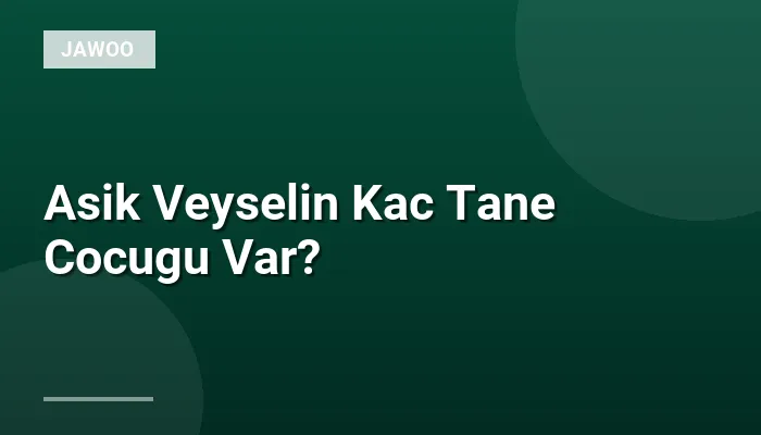 Asik Veyselin Kac Tane Cocugu Var?