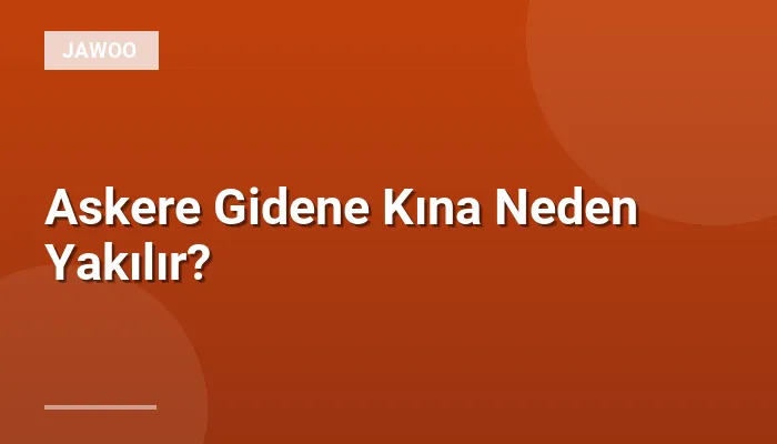 Askere Gidene Kına Neden Yakılır?