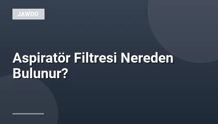 Aspiratör Filtresi Nereden Bulunur?