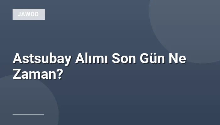 Astsubay Alımı Son Gün Ne Zaman?