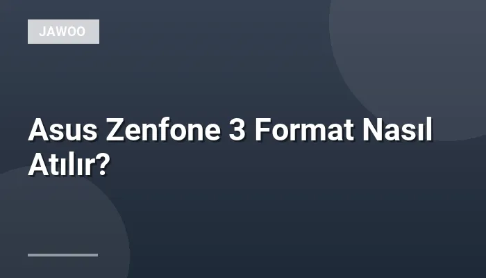 Asus Zenfone 3 Format Nasıl Atılır?