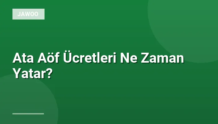 Ata Aöf Ücretleri Ne Zaman Yatar?