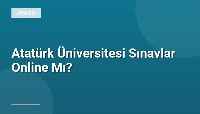 Atatürk Üniversitesi Sınavlar Online Mı?