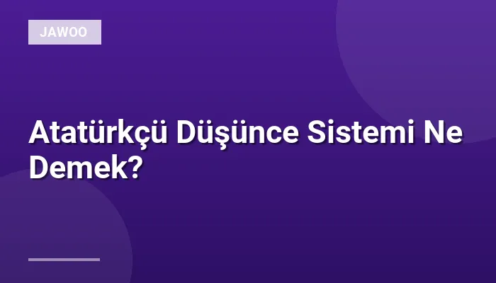 Atatürkçü Düşünce Sistemi Ne Demek?