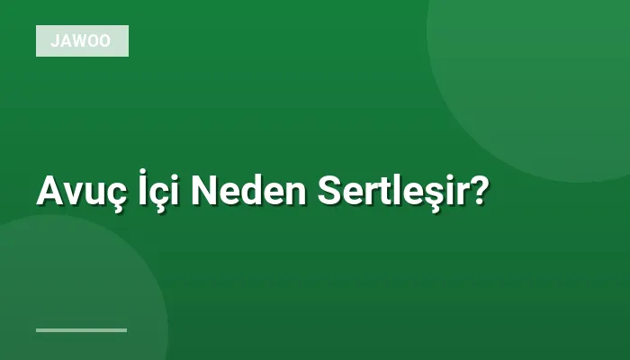 Avuç İçi Neden Sertleşir?