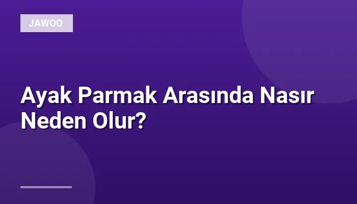 Ayak Parmak Arasında Nasır Neden Olur?