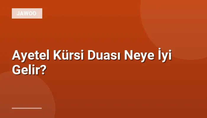 Ayetel Kürsi Duası Neye İyi Gelir?