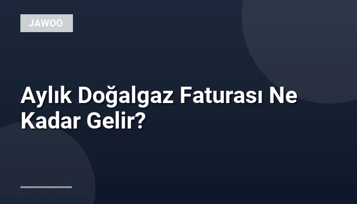 Aylık Doğalgaz Faturası Ne Kadar Gelir?