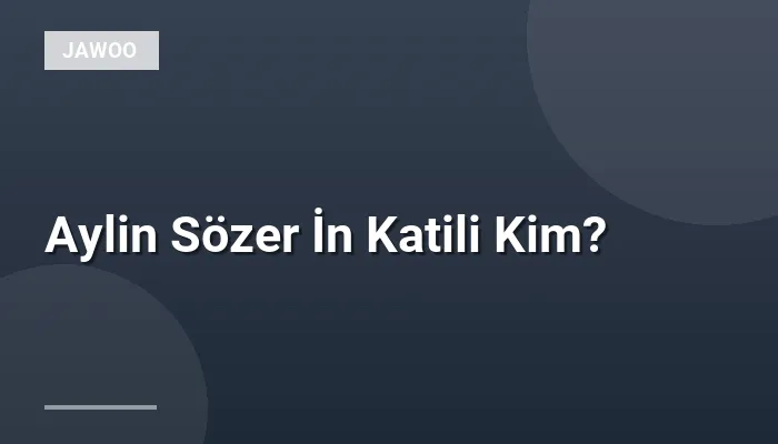 Aylin Sözer İn Katili Kim?