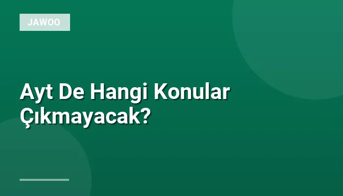 Ayt De Hangi Konular Çıkmayacak?
