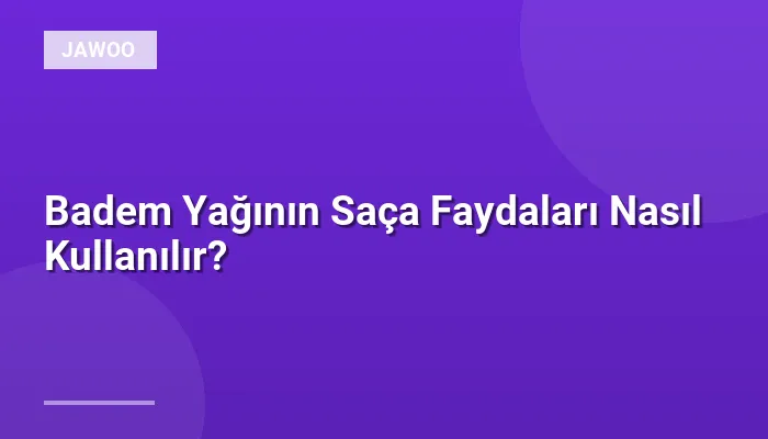 Badem Yağının Saça Faydaları Nasıl Kullanılır?