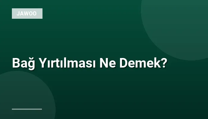Bağ Yırtılması Ne Demek?
