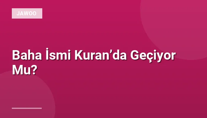 Baha İsmi Kuran’da Geçiyor Mu?