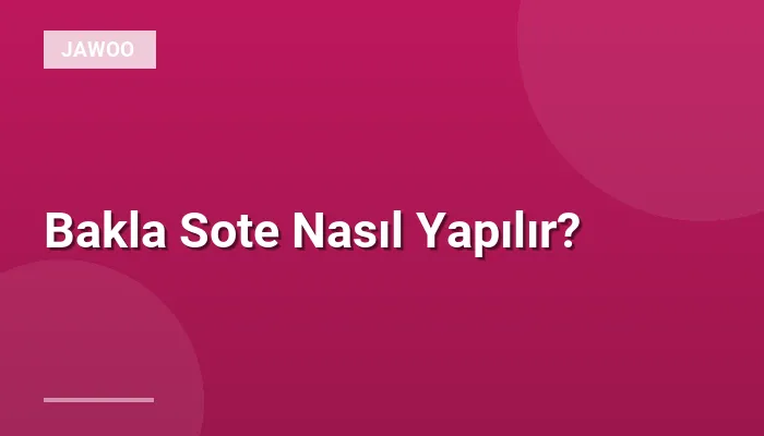 Bakla Sote Nasıl Yapılır?