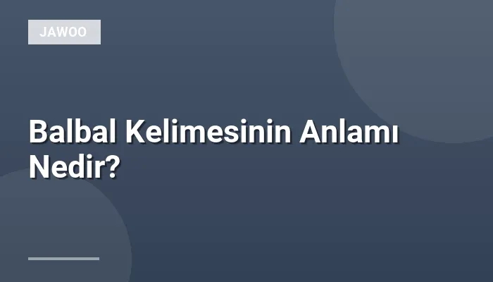 Balbal Kelimesinin Anlamı Nedir?