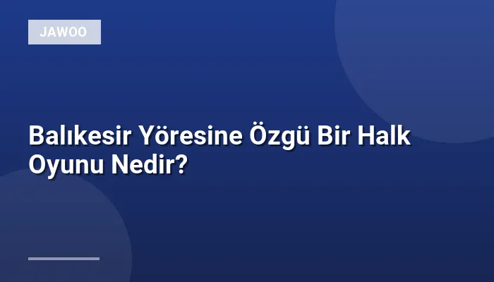 Balıkesir Yöresine Özgü Bir Halk Oyunu Nedir?