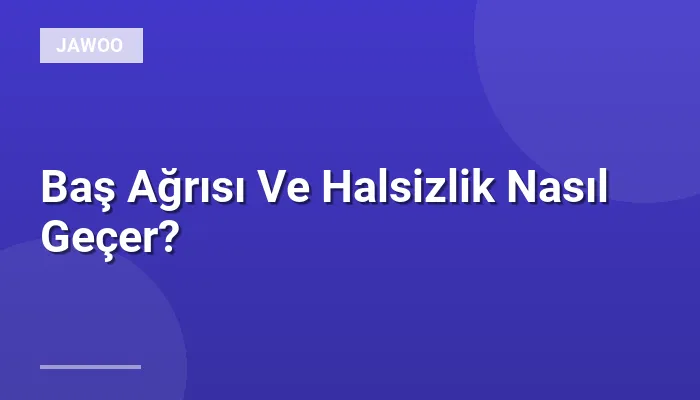 Baş Ağrısı Ve Halsizlik Nasıl Geçer?