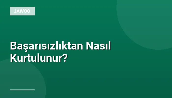 Başarısızlıktan Nasıl Kurtulunur?