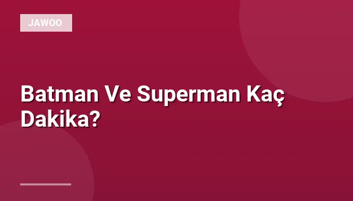 Batman Ve Superman Kaç Dakika?