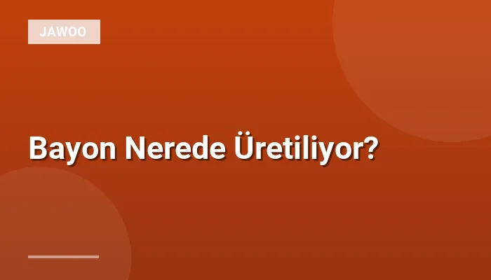 Bayon Nerede Üretiliyor?