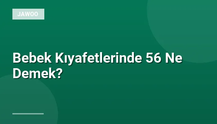 Bebek Kıyafetlerinde 56 Ne Demek?