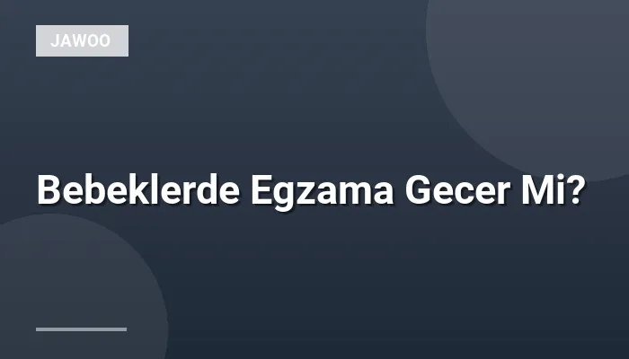 Bebeklerde Egzama Gecer Mi?