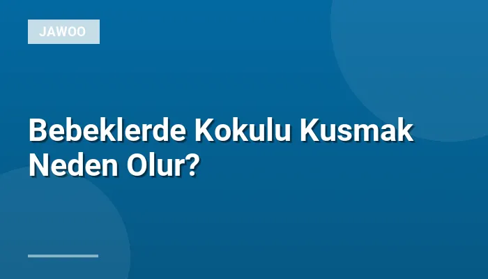 Bebeklerde Kokulu Kusmak Neden Olur?