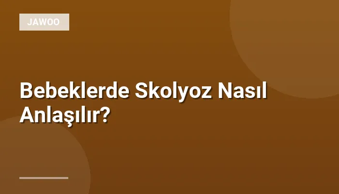 Bebeklerde Skolyoz Nasıl Anlaşılır?