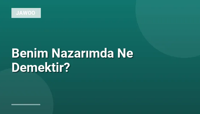 Benim Nazarımda Ne Demektir?