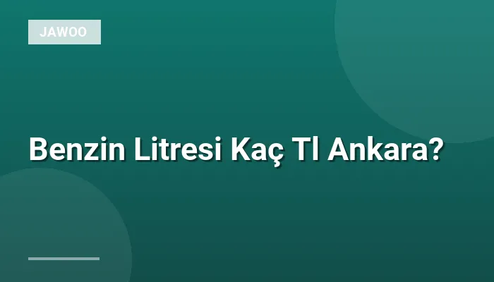 Benzin Litresi Kaç Tl Ankara?