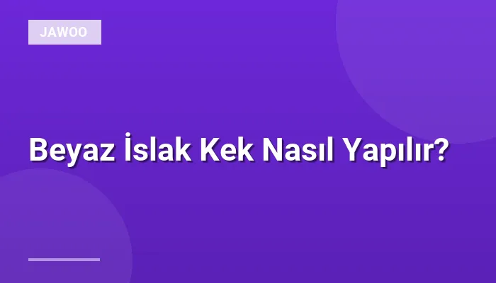 Beyaz İslak Kek Nasıl Yapılır?