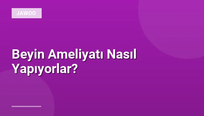 Beyin Ameliyatı Nasıl Yapıyorlar?