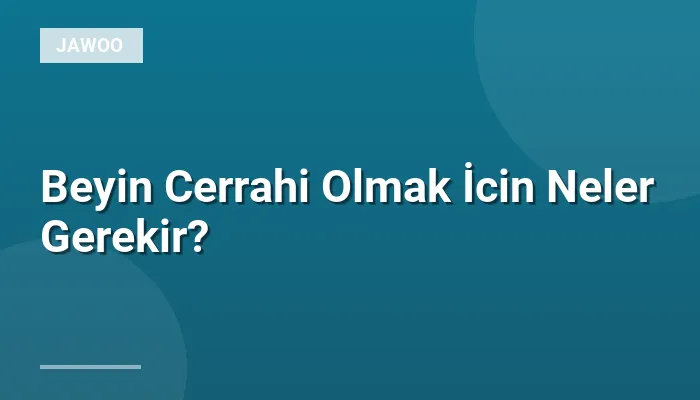 Beyin Cerrahi Olmak İcin Neler Gerekir?
