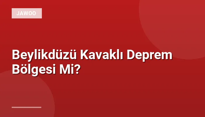 Beylikdüzü Kavaklı Deprem Bölgesi Mi?