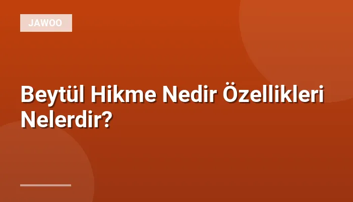 Beytül Hikme Nedir Özellikleri Nelerdir?