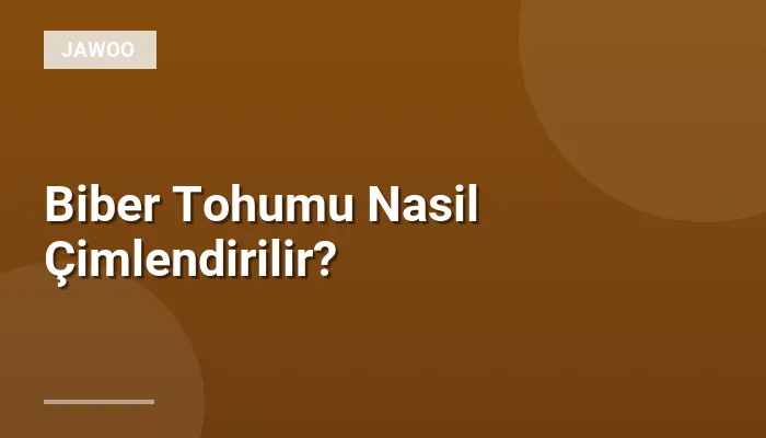 Biber Tohumu Nasil Çimlendirilir?