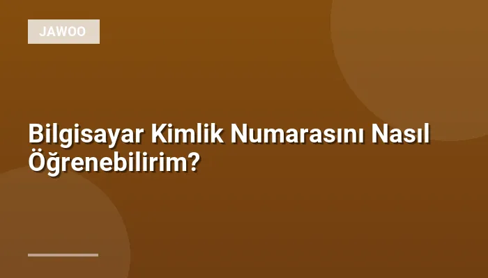 Bilgisayar Kimlik Numarasını Nasıl Öğrenebilirim?