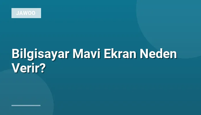 Bilgisayar Mavi Ekran Neden Verir?