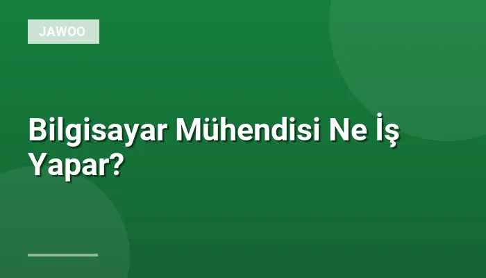 Bilgisayar Mühendisi Ne İş Yapar?